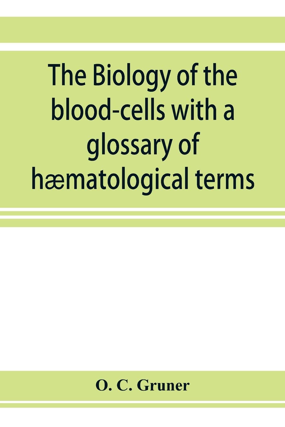 The biology of the blood-cells with a glossary of hæmatological terms: for the use of practitioners of medicine