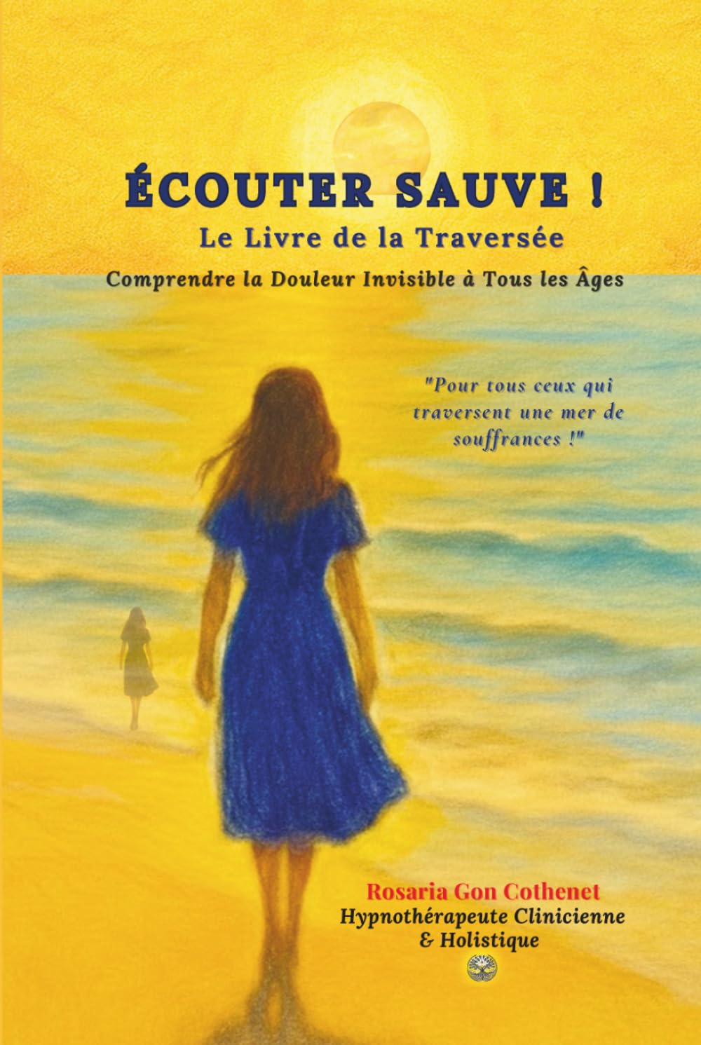 Écouter Sauve ! Le Livre de la Traversée: Comprendre la Douleur Invisible à Tous Âges