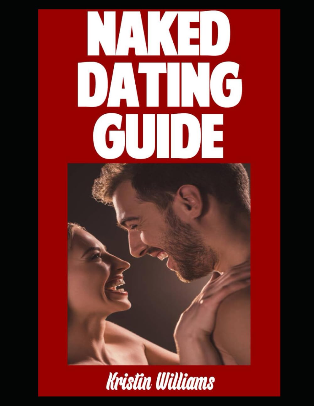 Naked Dating Guide: The Ultimate Guide On How To Go On A Romantic, Sensual, and Memorable Date With Someone…Where You’re Both Nude (Getting Naked)