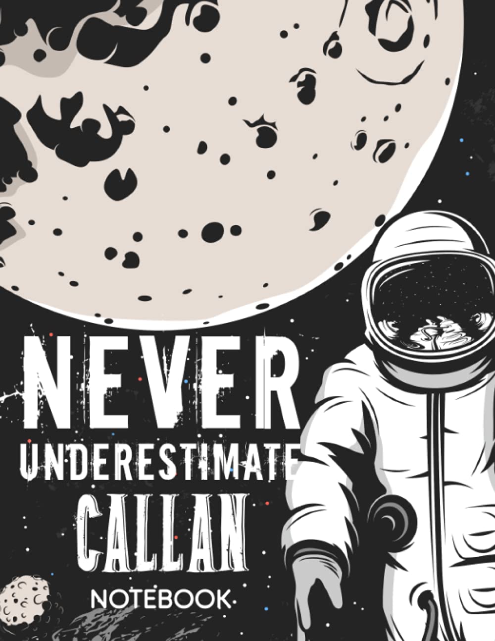 Never Underestimate Callan Notebook: Astronaut Notebook Birthday Gift For Boys, Men With Personalized Name With Awesome Space Cover Design, 8.5x11 in ,110 Lined Pages.