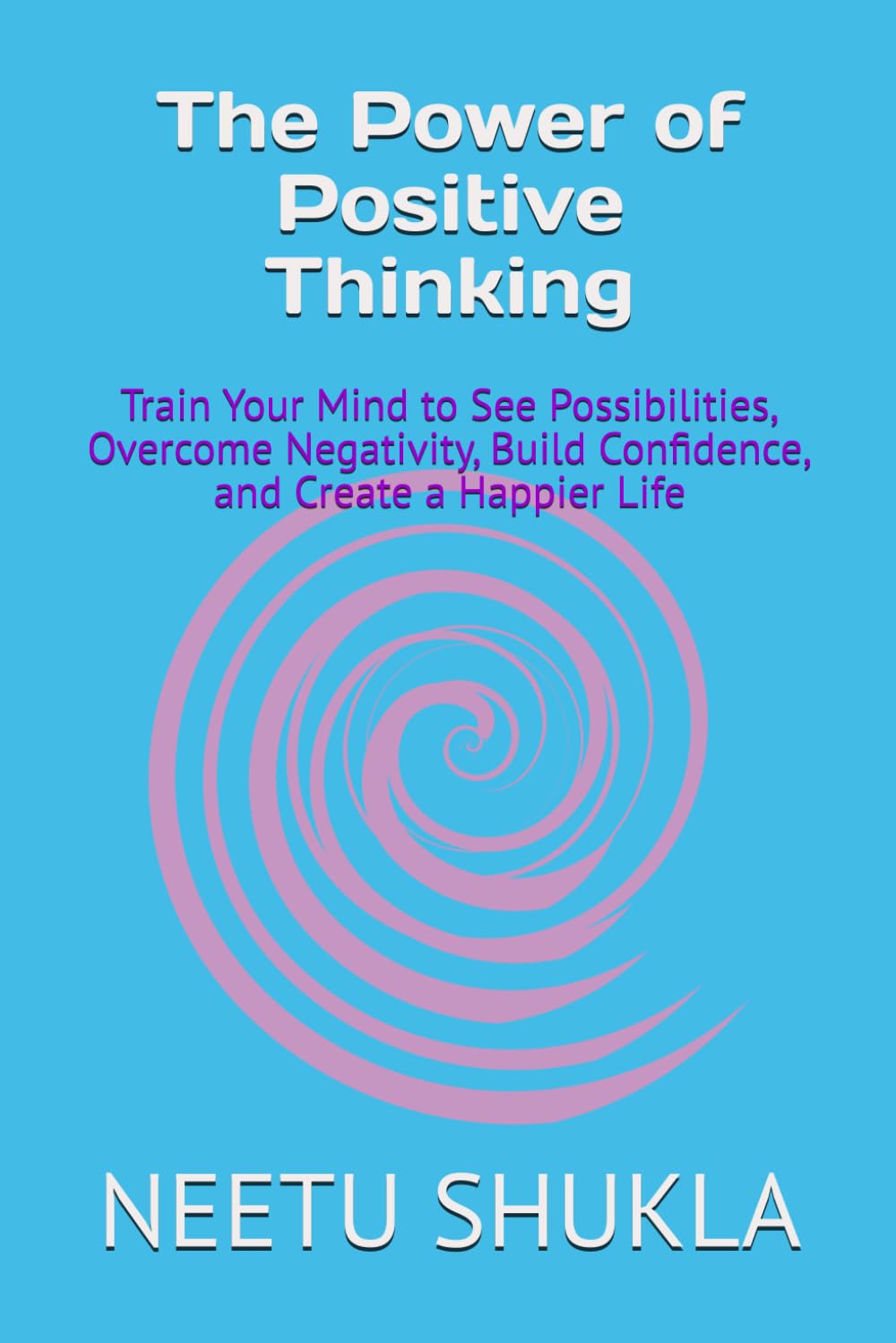 The Power of Positive Thinking: Train Your Mind to See Possibilities, Overcome Negativity, Build Confidence, and Create a Happier Life (The Power Within Series)