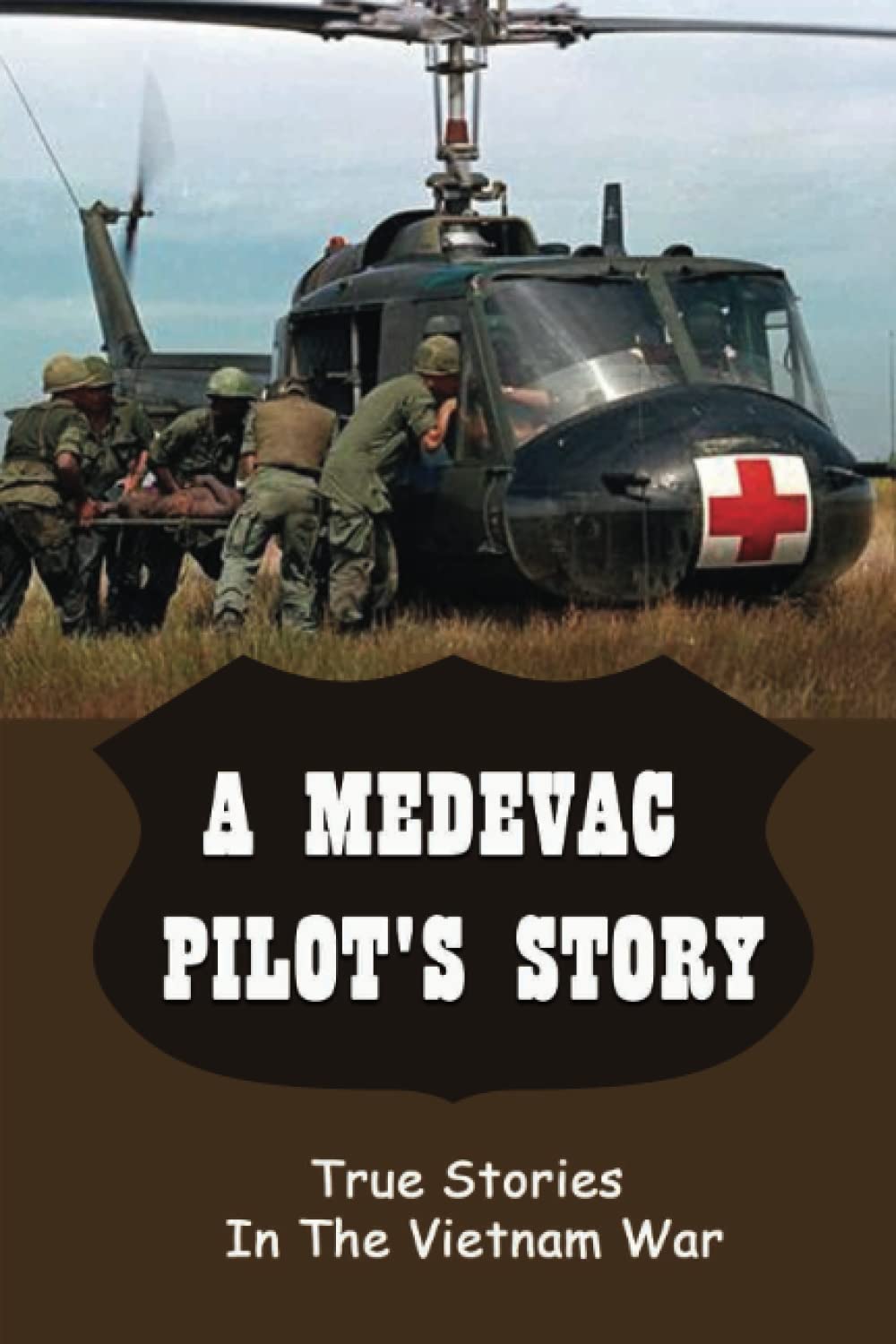 A Medevac Pilot'S Story: True Stories In The Vietnam War