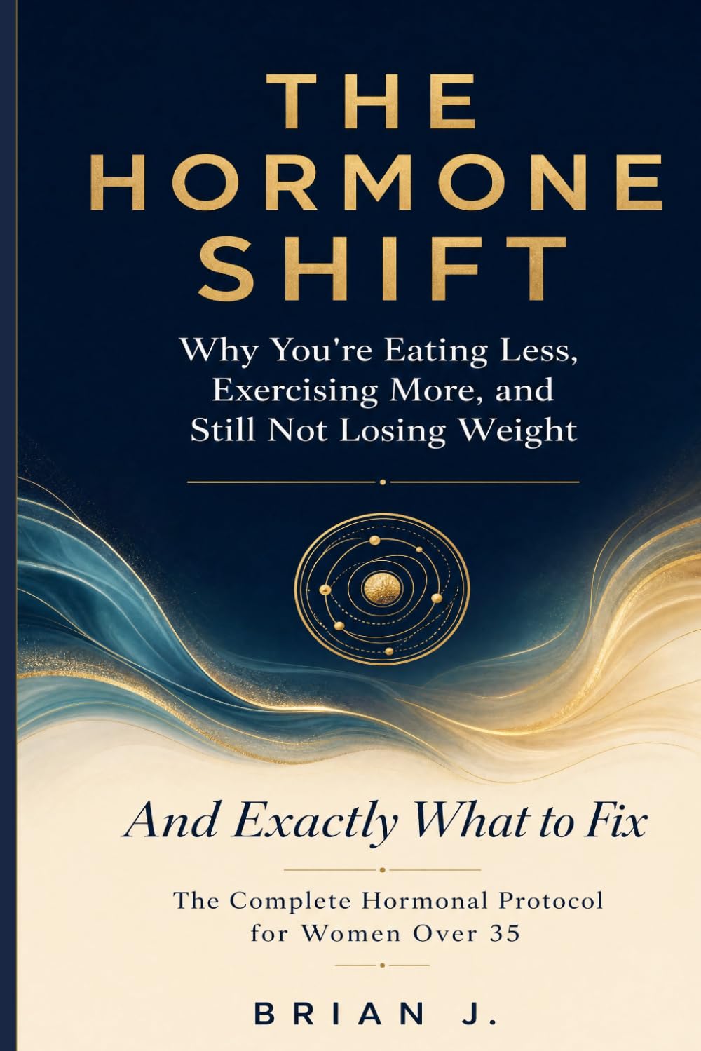 THE HORMONE SHIFT: Why You're Eating Less, Exercising More, and Still Not Losing Weight — And Exactly What to Fix