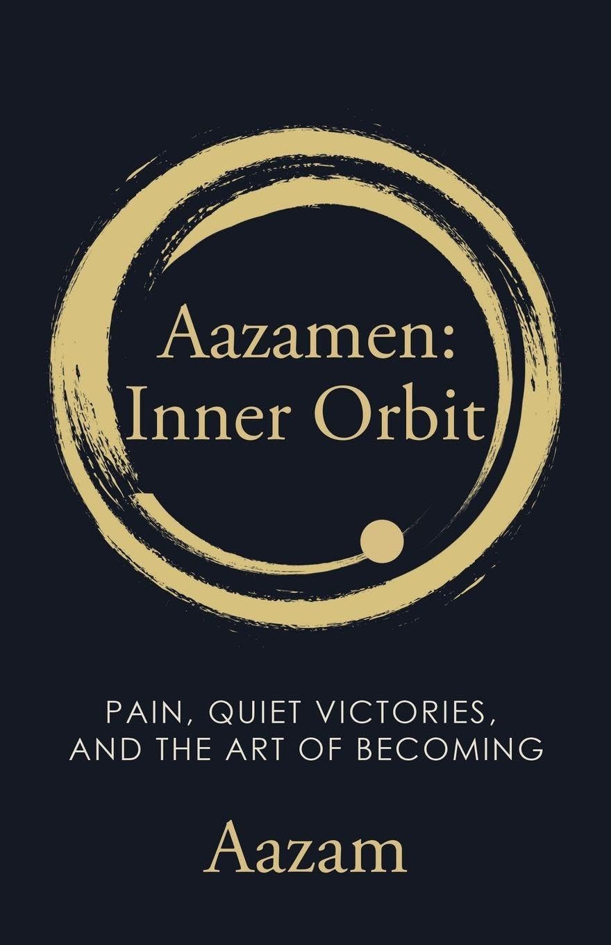 Aazamen: Inner Orbit: Pain, Quiet Victories, and the Art of Becoming
