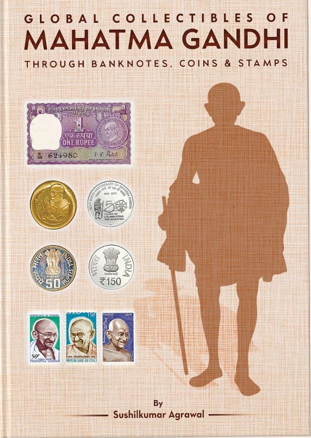 Global Collectibles of Mahatma Gandhi Through Banknotes, Coins & Stamps by Sushilkumar Agrawal