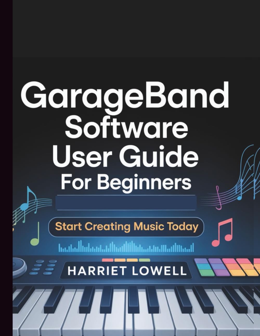 GarageBand Software User Guide for Beginners: Start Creating Music Today (Tach Whisperer Guides)