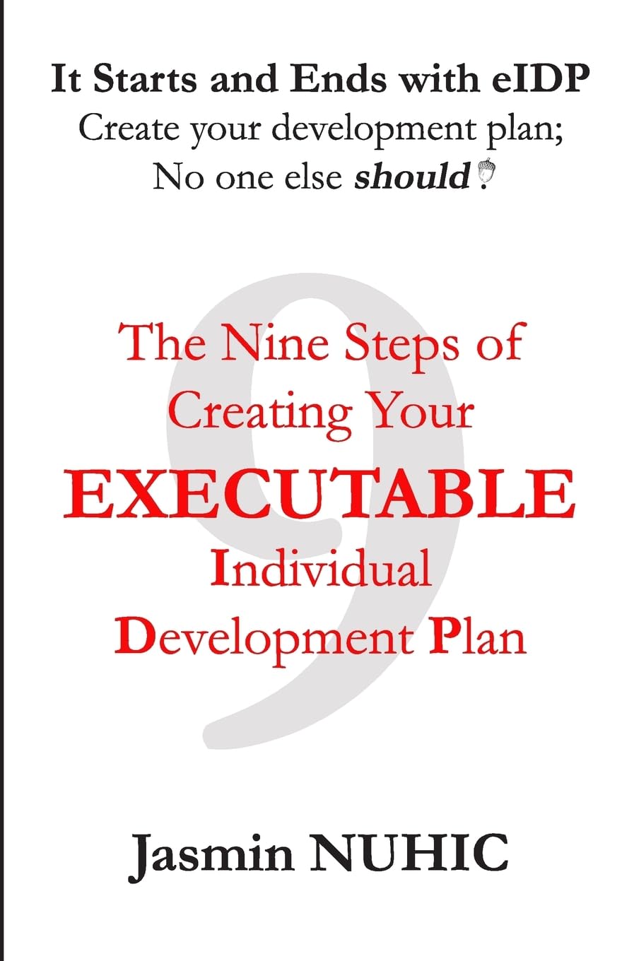 It Starts and Ends with eIDP - Create your development plan; No one else should!: The Nine Steps of Creating Your Executable Individual Development Plan