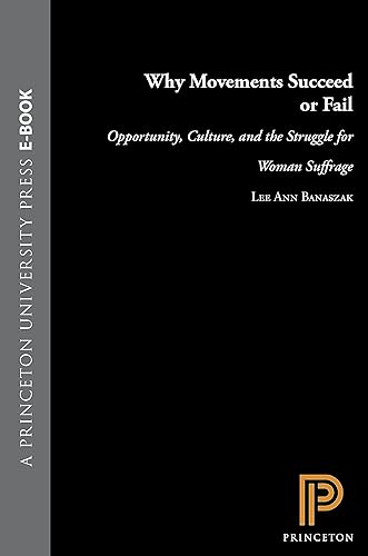 Why Movements Succeed or Fail: Opportunity, Culture, and the Struggle for Woman Suffrage (Princeton Studies in American Politics: Historical, International, and Comparative Perspectives, 52)