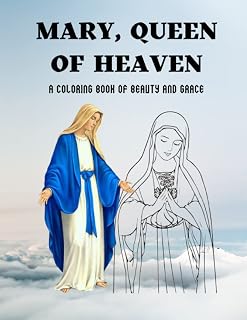 Mary, Queen of Heaven: A Coloring Book of Beauty and Grace: Coloring the Divine Mother: A Creative Way to Connect with the Virgin Mary