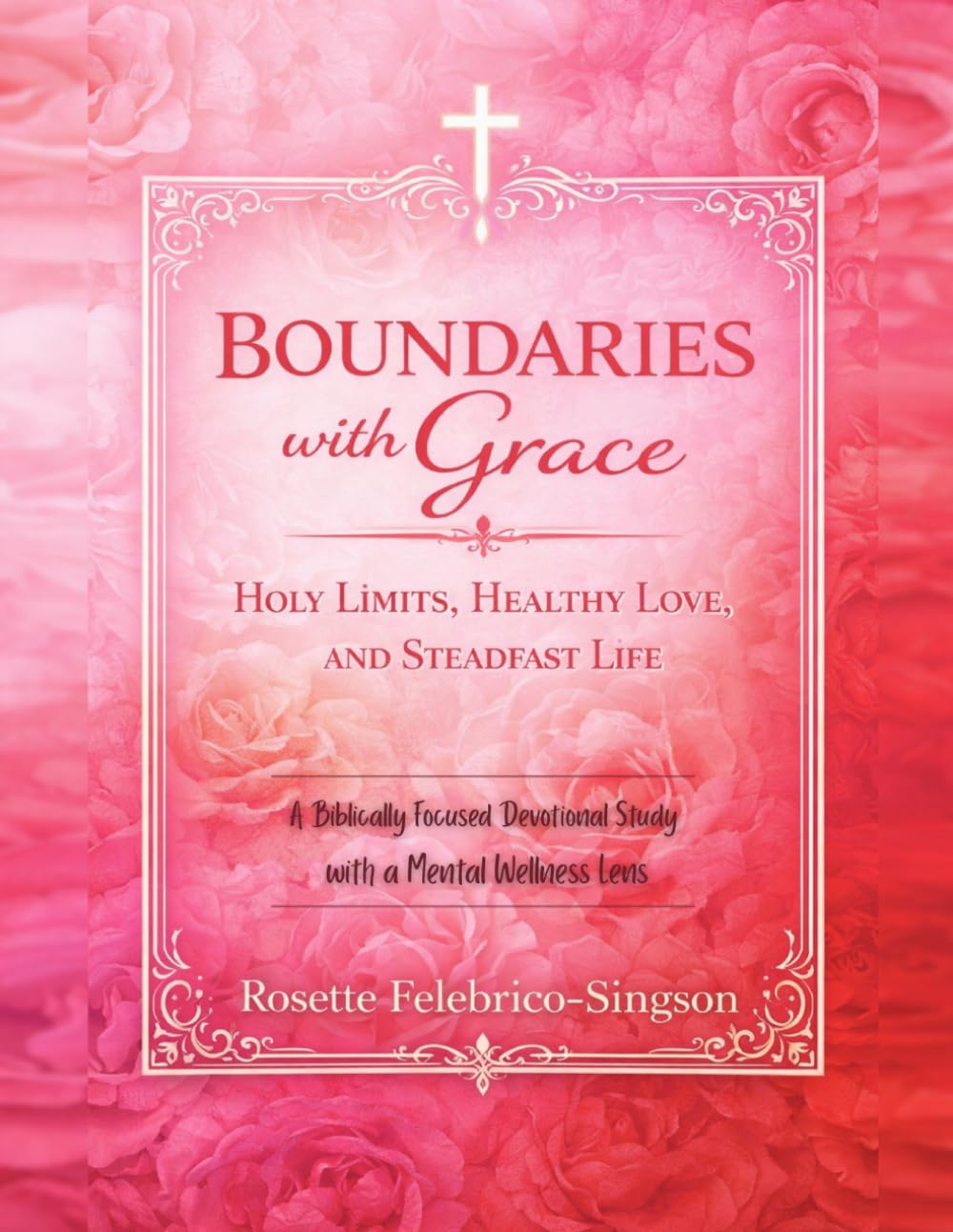 BOUNDARIES with Grace: Holy Limits, Healthy Love, and Steadfast Life (A Biblically Focused Devotional Study with a Mental Wellness Lens)