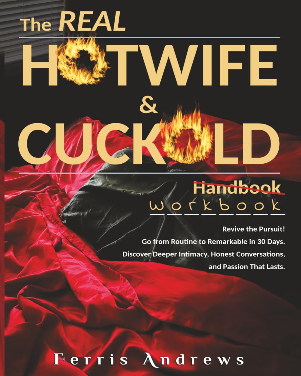 The Real Hotwife & Cuckold Workbook: Revive the Pursuit! Go from Routine to Remarkable in 30 Days. Discover Deeper Intimacy, Honest Conversations, and Passion That Lasts.