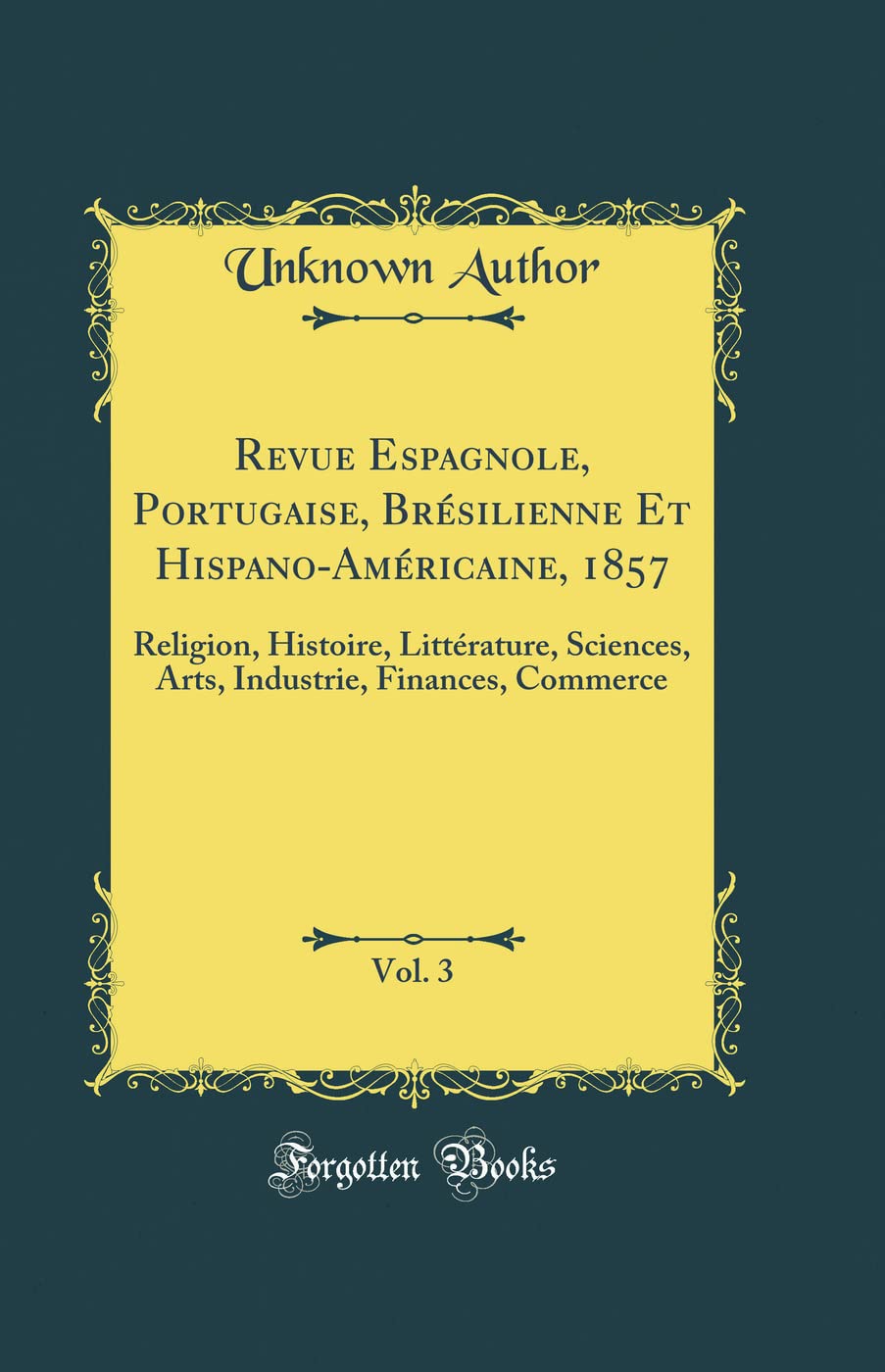 Revue Espagnole, Portugaise, Brésilienne Et Hispano-Américaine, 1857, Vol. 3: Religion, Histoire, Littérature, Sciences, Arts, Industrie, Finances, Commerce (Classic Reprint)