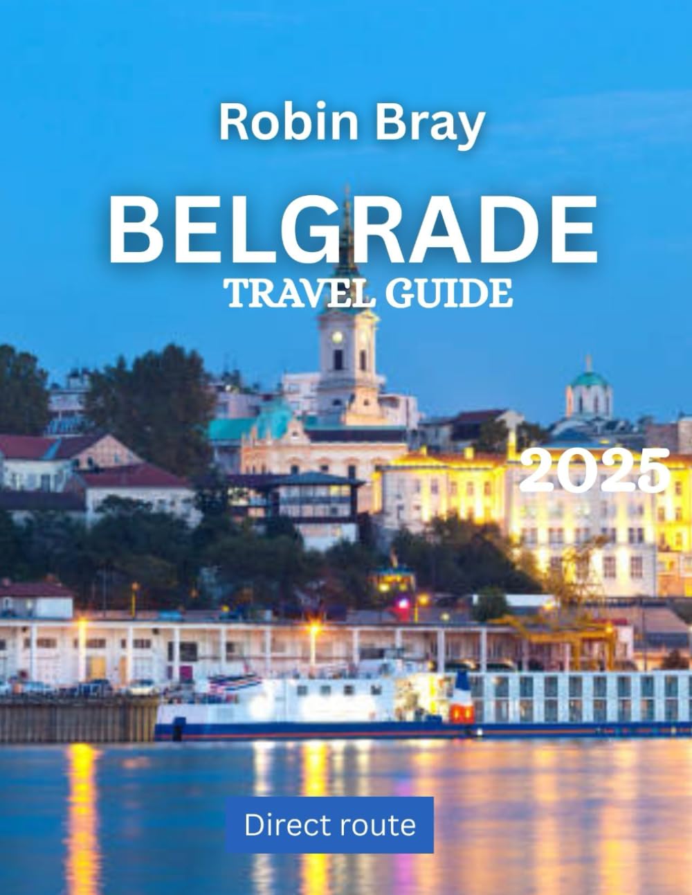 Belgrade TRAVEL GUIDE 2025: Explore Serbia’s Vibrant Capital, Rich History, and Thriving Culture