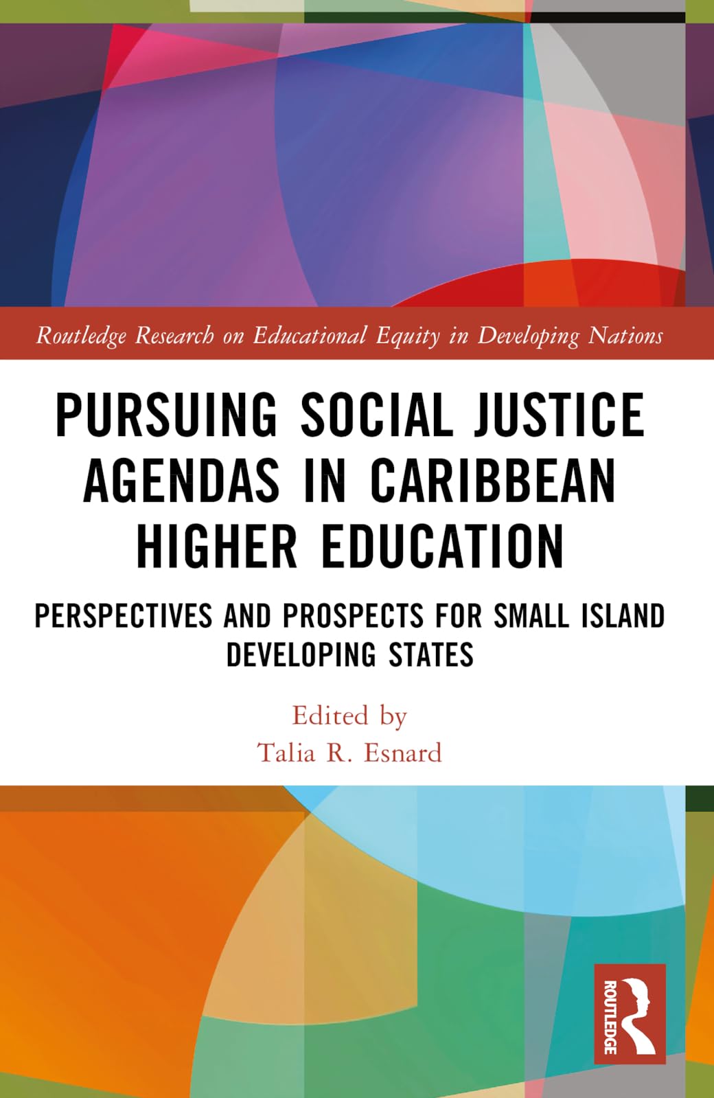 Pursuing Social Justice Agendas in Caribbean Higher Education: Perspectives and Prospects for Small Island Developing States (Routledge Research on Educational Equity in Developing Nations)