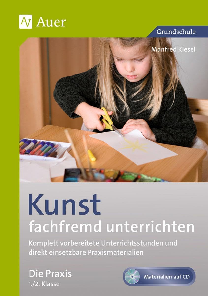 Kunst fachfremd unterrichten, Die Praxis 1/2: Komplett vorbereitete Unterrichtsstunden und direkt einsetzbare Praxismaterialien (1. und 2. Klasse) (Fachfremd unterrichten Grundschule)