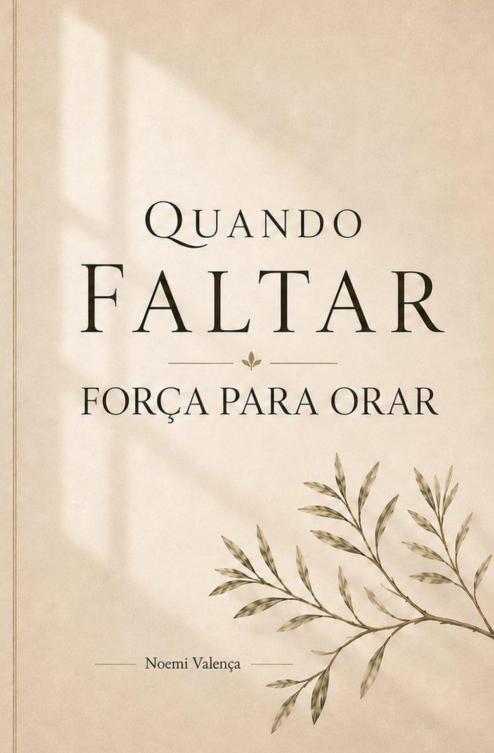 Quando Faltar Força para Orar: Orações simples para voltar a Deus nos dias em que o coração não sabe como começar