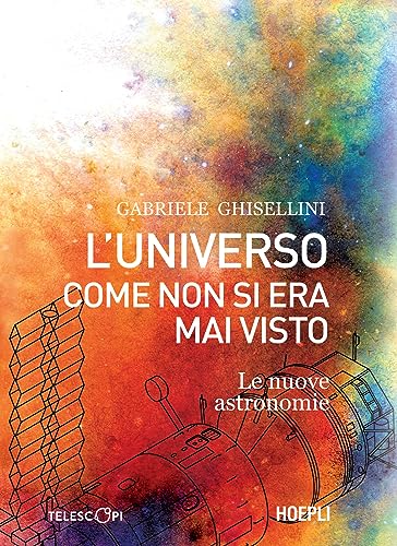 L'universo come non si era mai visto: Le nuove astronomie