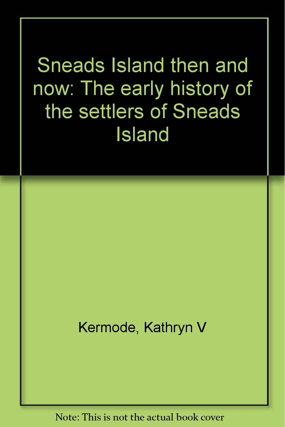 Sneads Island then and now The early history of the settlers of Sneads Island Kermode, Kathryn