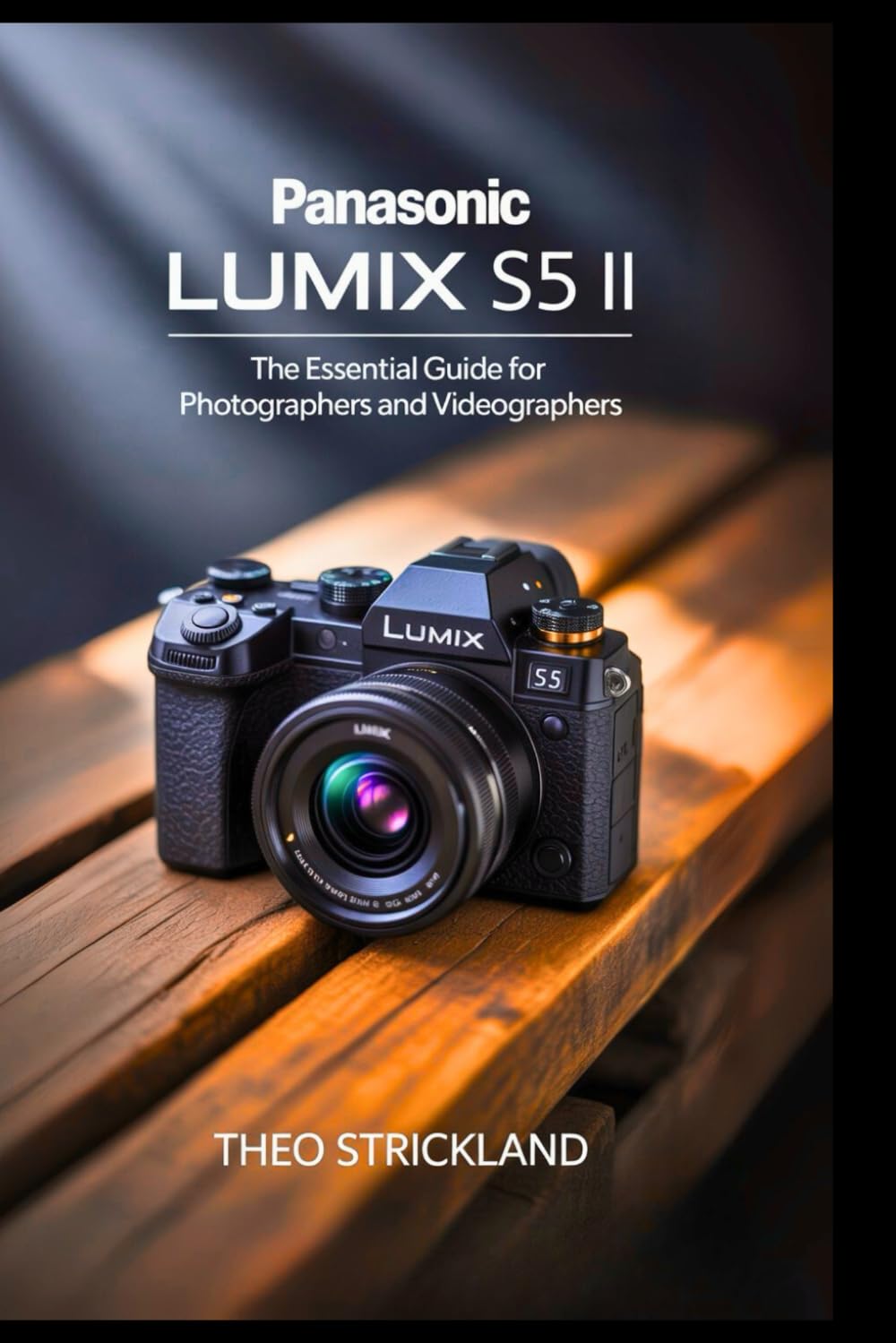 PANASONIC LUMIX S5 II: The Essential Guide for Photographers and Videographers: Master Key Features, Elevate Your Skills, and Unlock Advanced Techniques for Beginners and Professionals