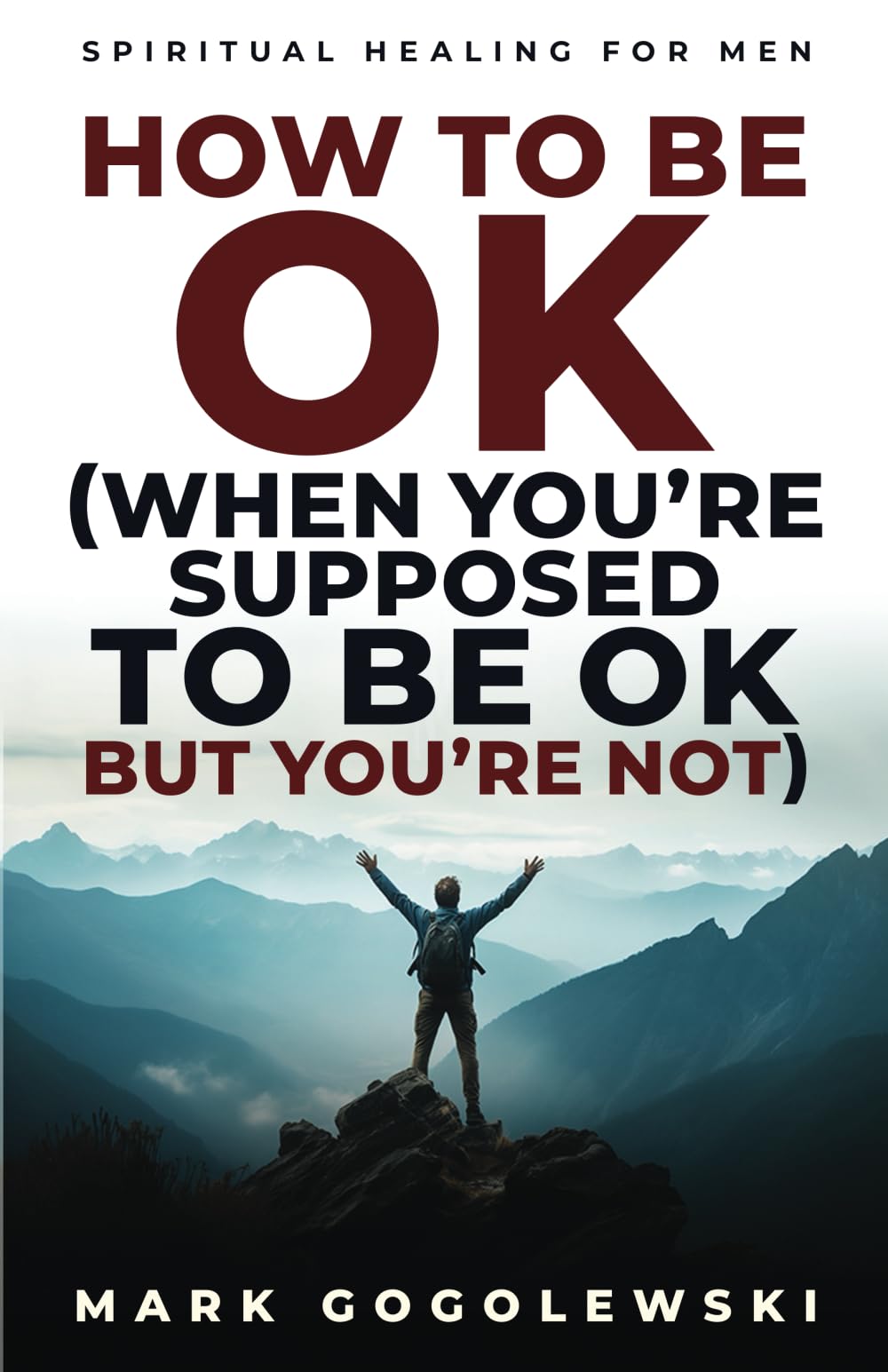 How to Be OK: (When You’re Supposed to Be OK But You’re Not)