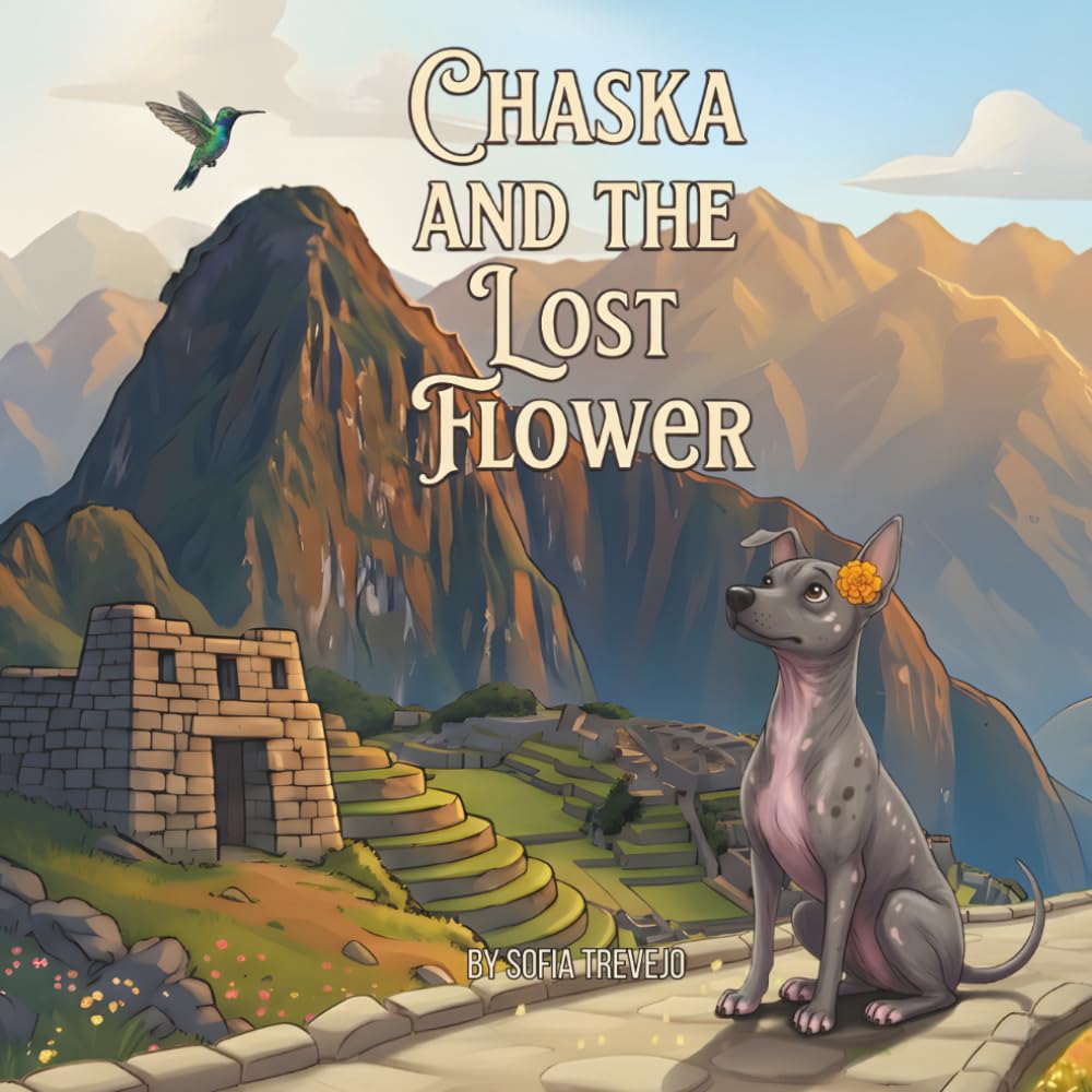 Chaska And The Lost Flower: An Inspiring Children’s Story About Courage, Adventure, and a Little Dog’s Journey in the Andes