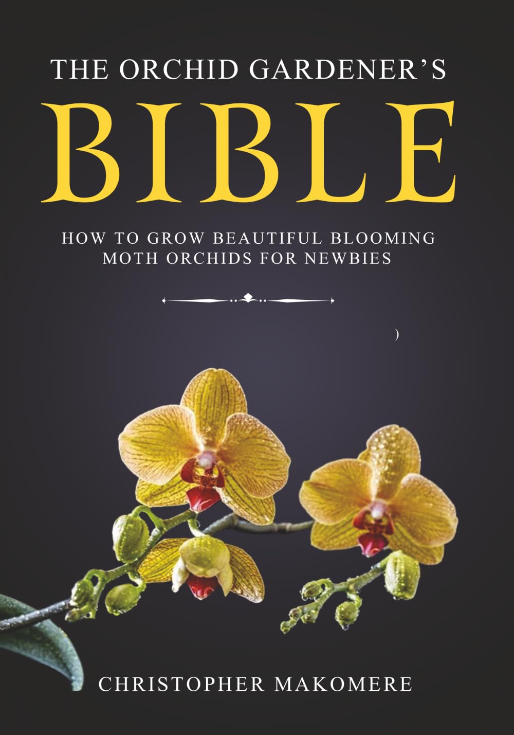 The Orchid Gardener’s Bible: How to Grow Beautiful Blooming Moth Orchids for Newbies (Indoor Flower Gardening Book 2)