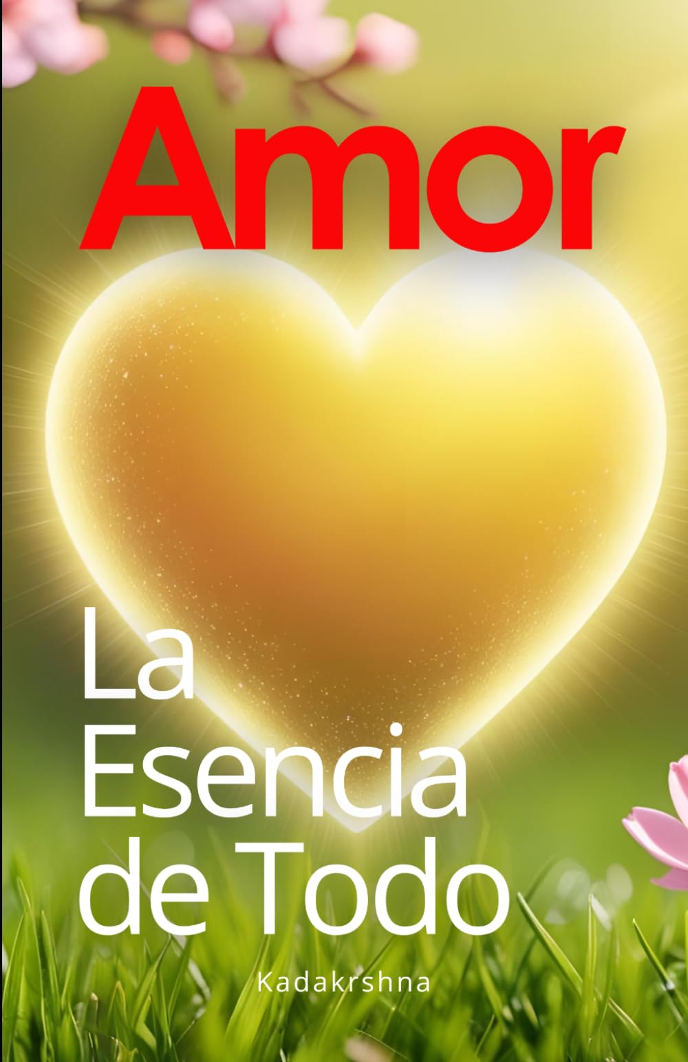 Amor: La esencia de todo (Del Despertar a la Iluminación)