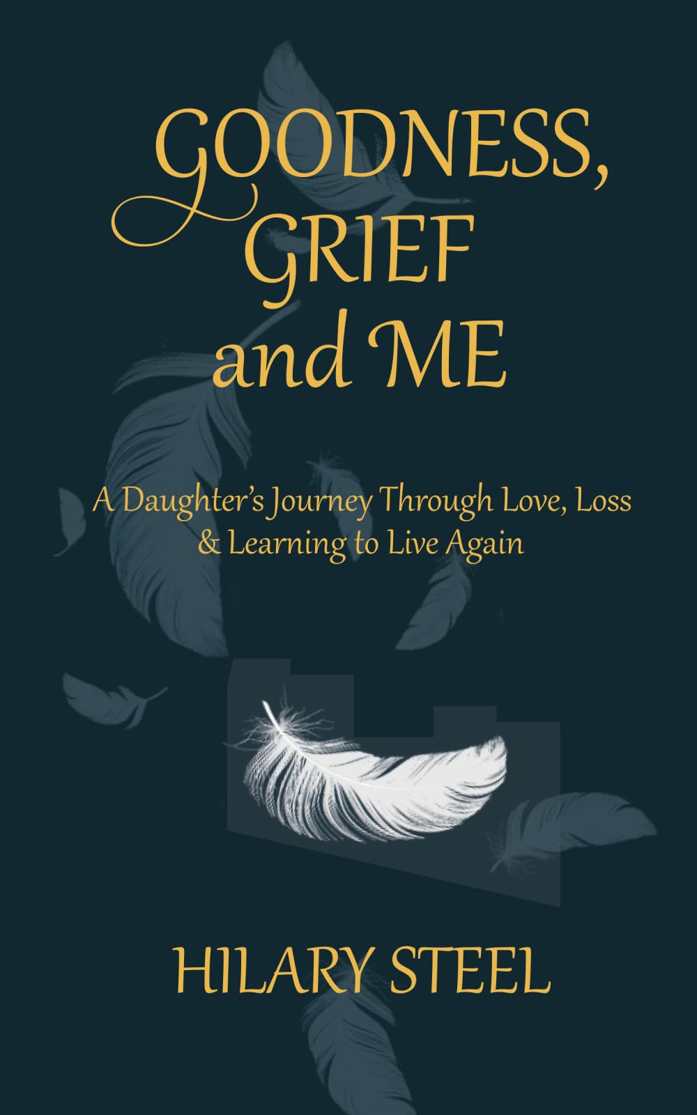 Goodness, Grief and, Me: A Daughter's Journey Through Love, Loss & Learning to Live Again