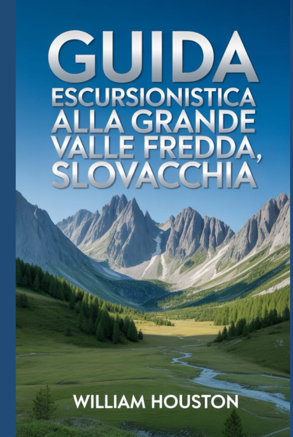 Guida escursionistica alla Grande Valle Fredda, Slovacchia: Un manuale per un'esperienza escursionistica gratificante. (Le mie avventure escursionistiche)