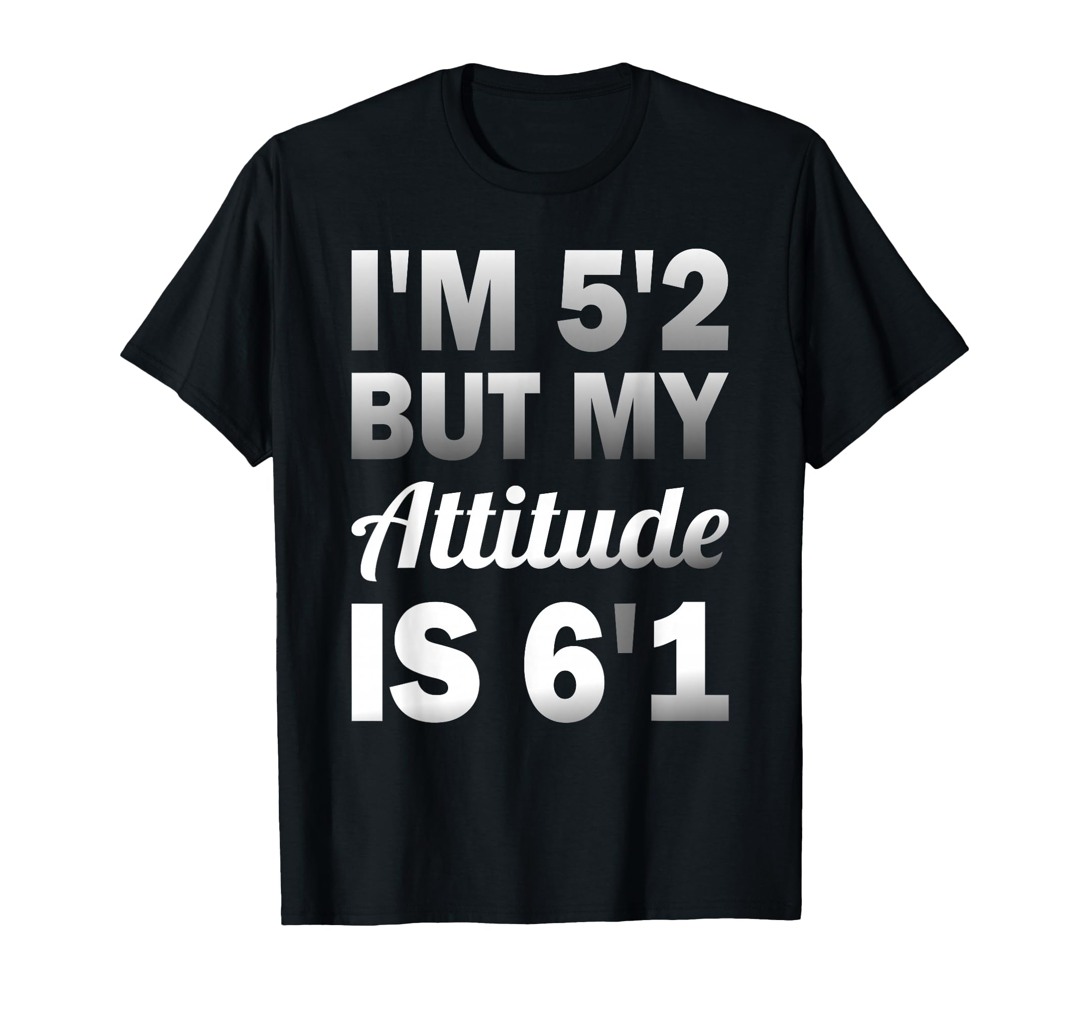 Funny Saying I'm 5'2 But My Attitude 6'1 T-Shirt