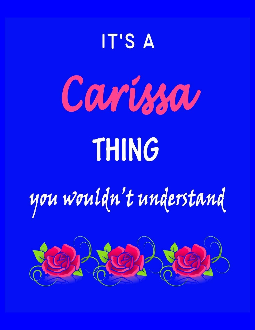 It's A Carissa Thing You Wouldn't Understand: Carissa First Name Personalized Journal 8.5 x 11 Notebook, Wide Ruled (Lined) blank pages Funny Cover for Girls and Women with Pink Roses on Blue