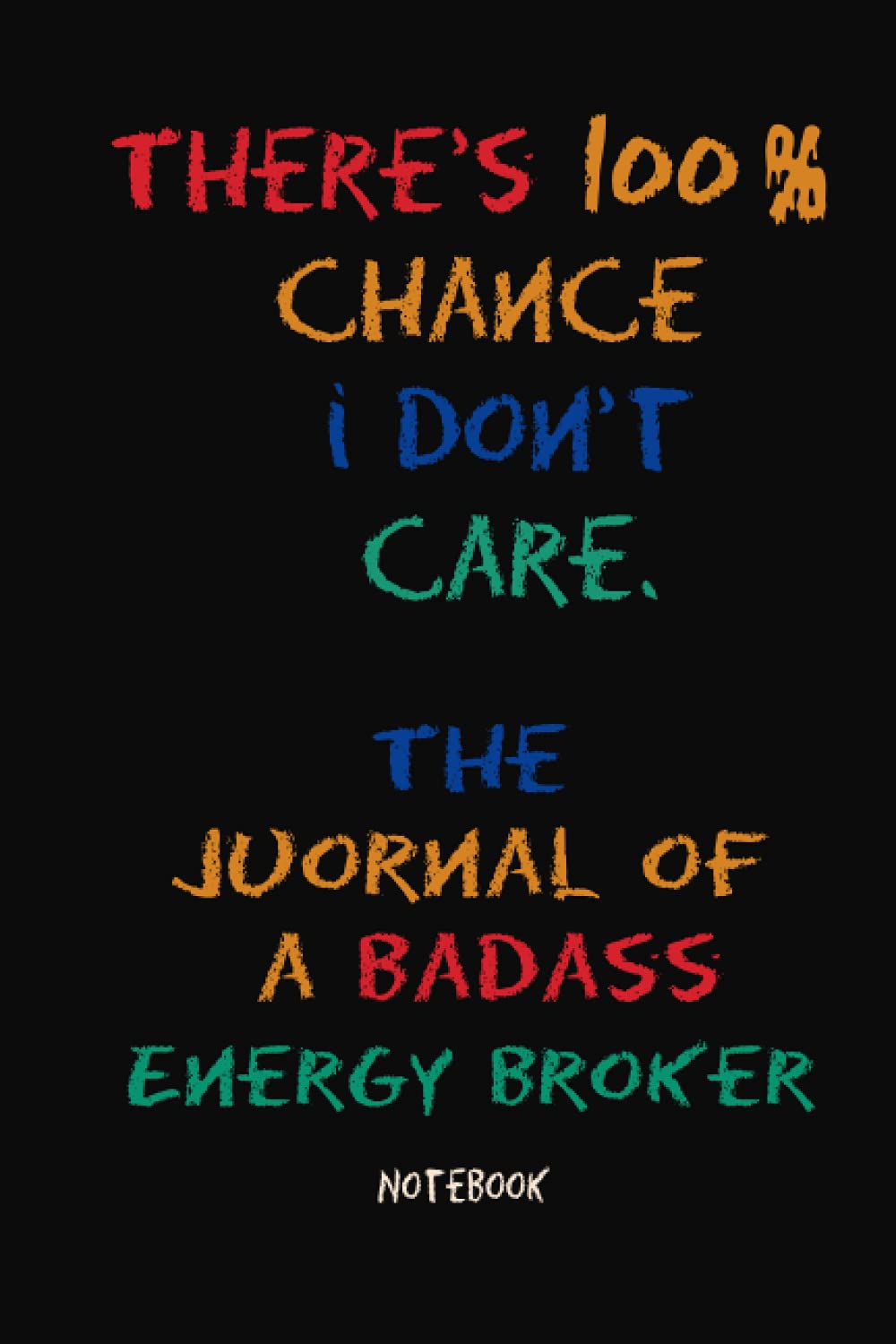 Don't Care Energy broker Journal Notebook: Energy broker quotes , Funny Sarcastic Gag Gift for Work Coworkers Boss Men Women for Birthday Christmas Retirement , 6x9 , 100 Pages.