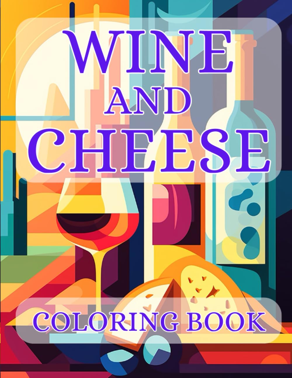 Wine and Cheese Coloring Book: 40 Images | 8.5x11 | Mindful Coloring and Stress Relief | Gourmet, Sophisticated, Cultured