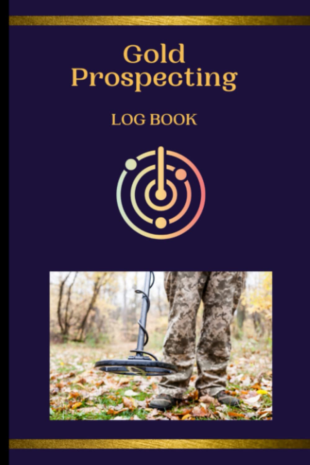 Gold Prospecting Log Book: The essential gold hunter's record keeping book with the clear, concise categories to suit every gold detecting venture.