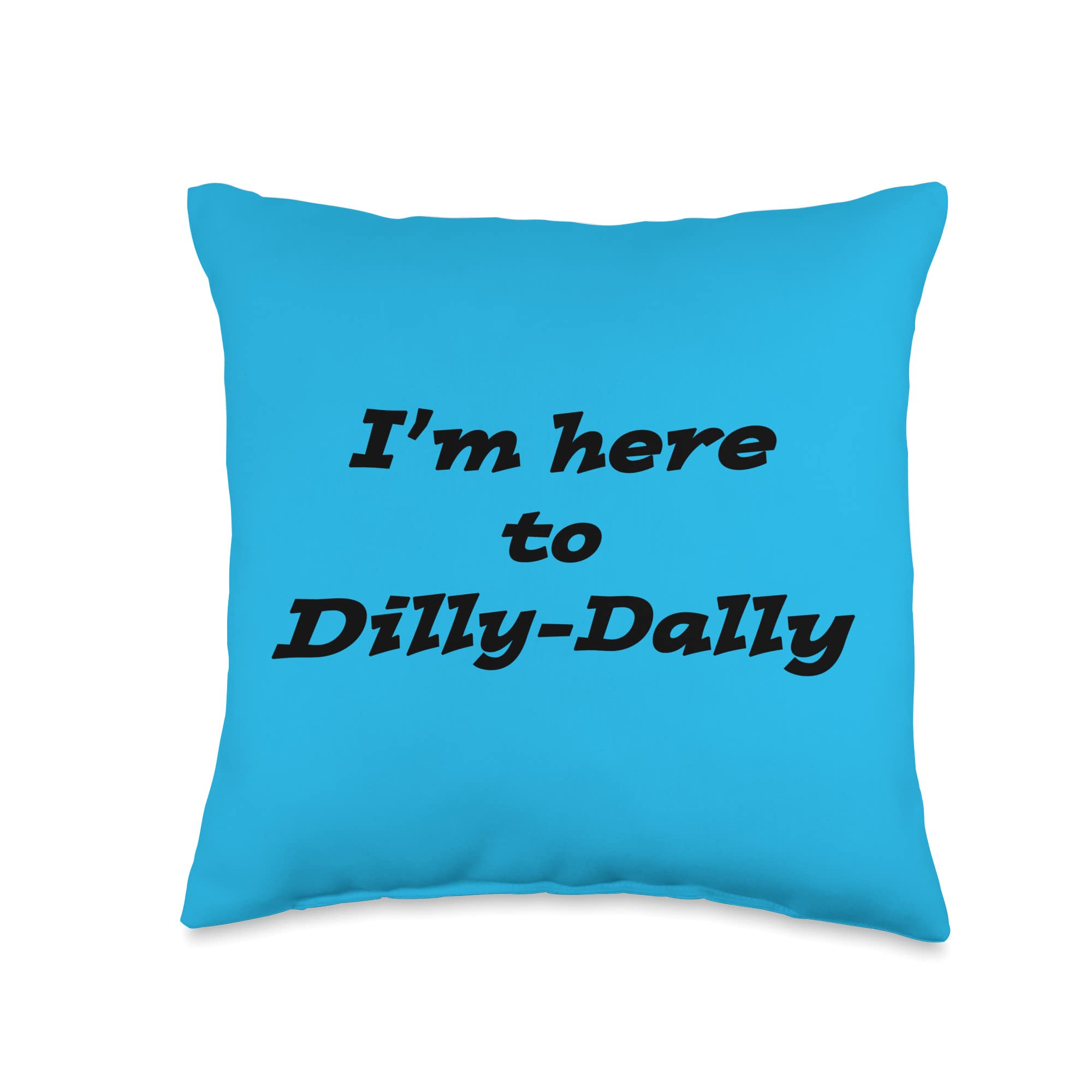 Dilly-Dally Fun Co. I'm here to Dilly-Dally-Funny Quote Throw Pillow, 16x16, Multicolor