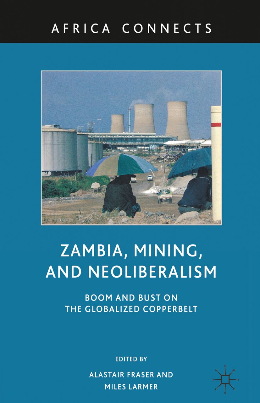 Zambia, Mining, and Neoliberalism: Boom and Bust on the Globalized Copperbelt (Africa Connects) (English Edition)