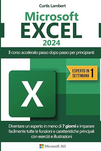 MICROSOFT EXCEL: Il corso accelerato passo dopo passo per principianti. Diventare un esperto in meno di 7 giorni e imparare facilmente tutte le ... principali con esercizi e illustrazioni