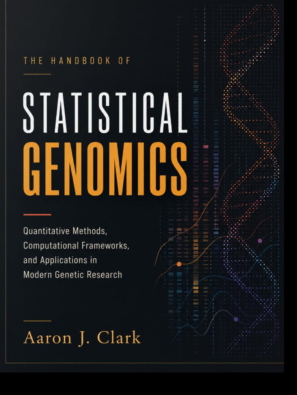 THE HANDBOOK OF STATISTICAL GENOMICS: Quantitative Methods, Computational Frameworks, and Applications in Modern Genetic Research.