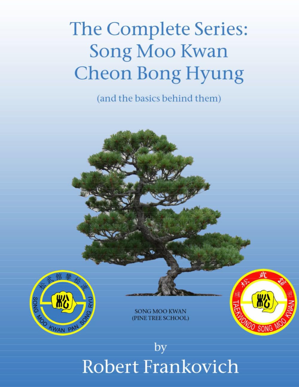 The Complete Cheon Bong Hyungs: The forms of Song Moo Kwan Grandmaster Jun Seon Hyon