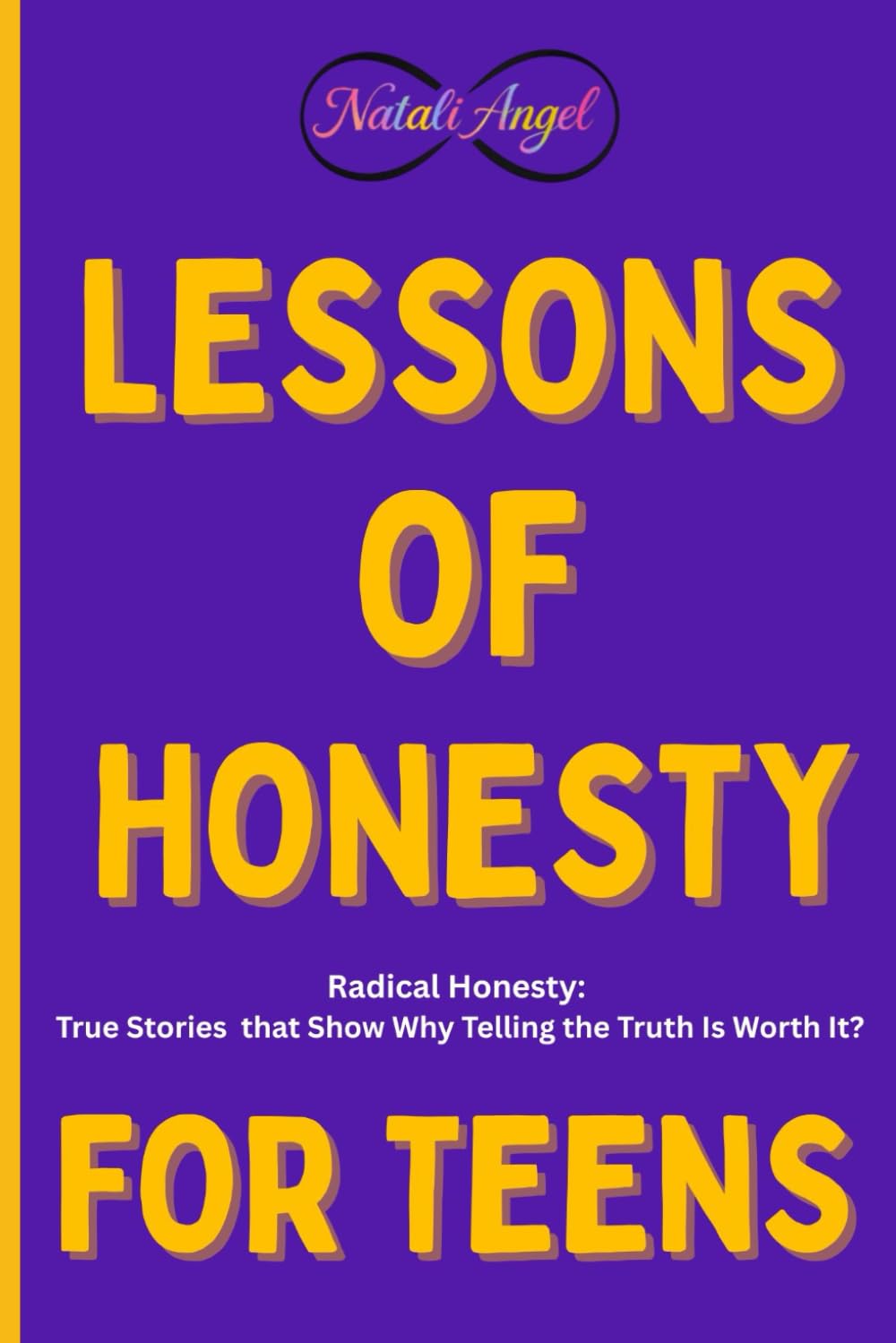 Lessons of Honesty for Teens: Radical Honesty :True Stories that Show Why Telling the Truth Is Worth It? (Life Lessons for Teens)