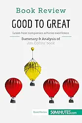 Book Review: Good to Great by Jim Collins: Learn how companies achieve excellence