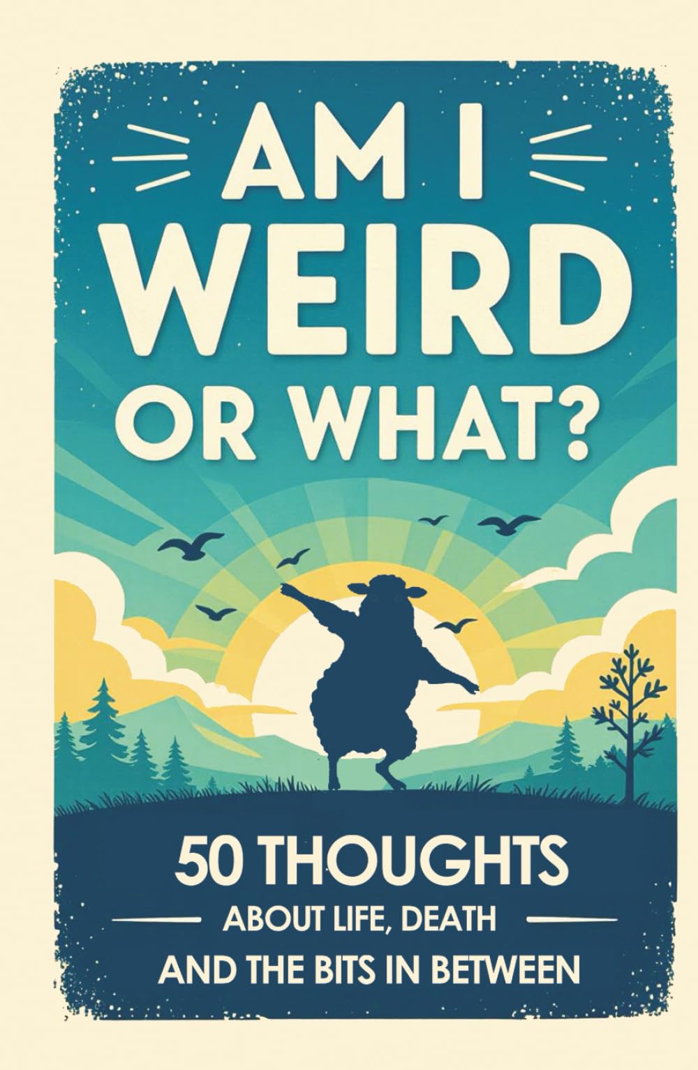Am I weird or what?: 50 thoughts about life, death and the bits in between