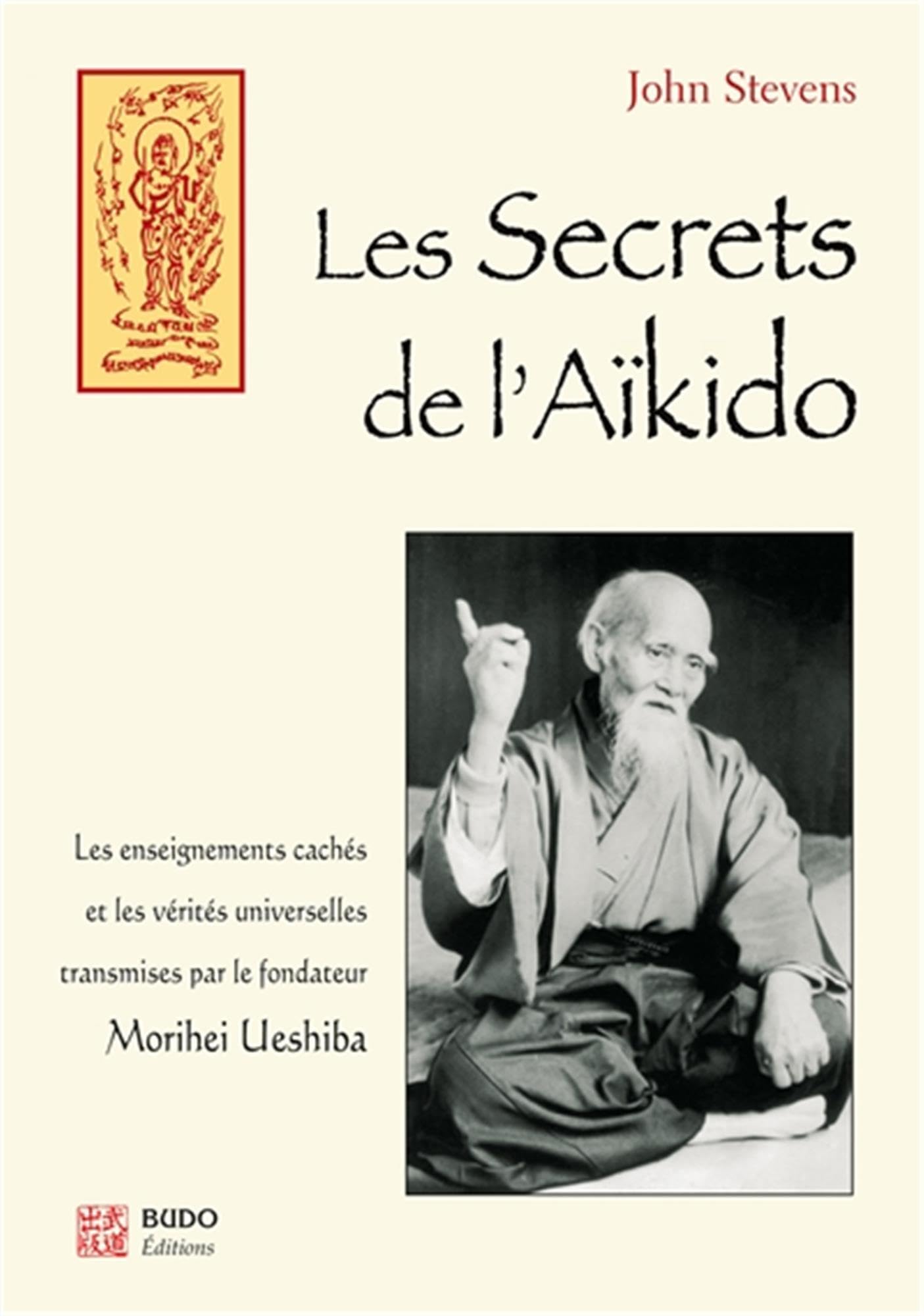 Les secrets de l'aïkido: Les enseignements cachés et les vérités universelles transmises par Morihei ..