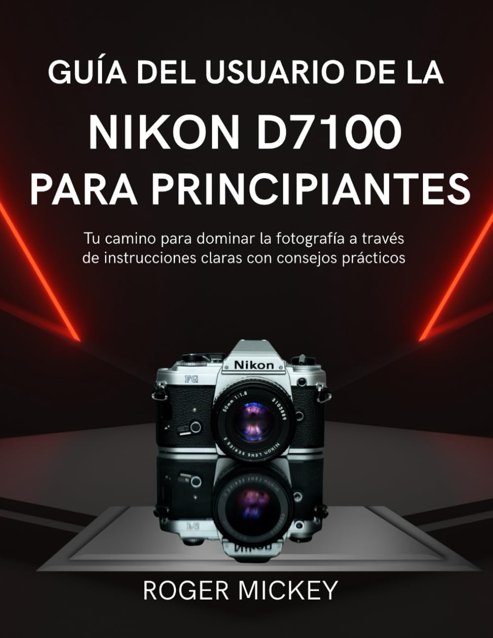 Guía del usuario de la Nikon D7100 para principiantes: Tu camino para dominar la fotografía a través de instrucciones claras con consejos prácticos