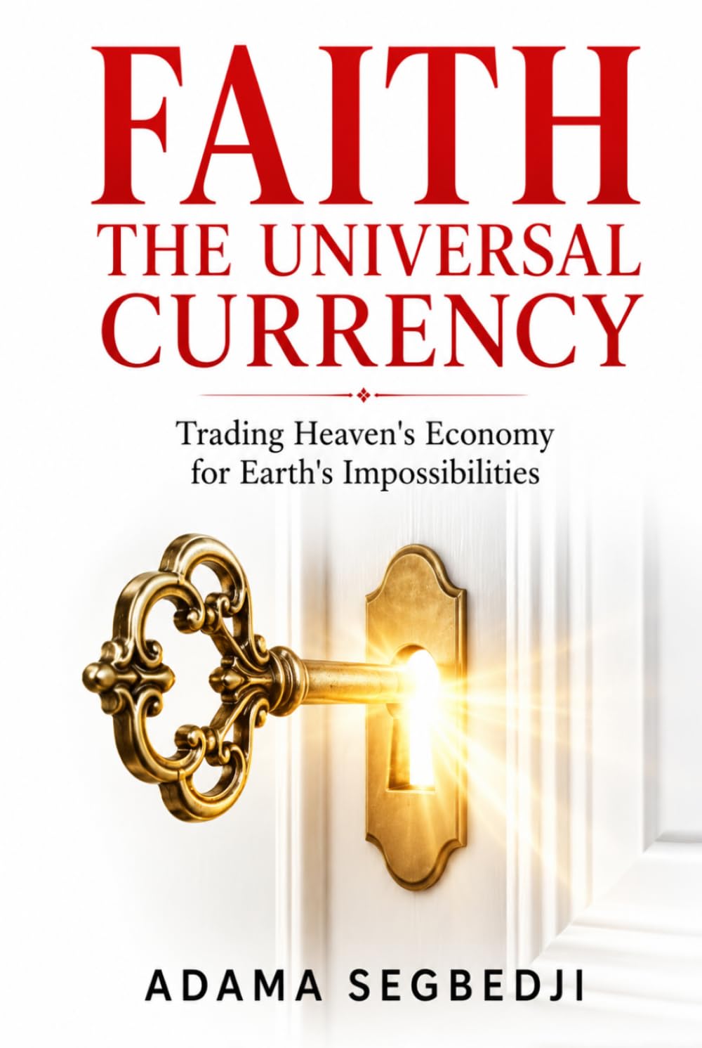 FAITH THE UNIVERSAL CURRENCY: Trading Heaven's Economy for Earth's Impossibilities