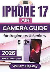 IPHONE 17 AIR CAMERA GUIDE 2026: Practical Tips, Creative Techniques, and Editing Guidance for Capturing Stunning Photos and Videos in Any Setting