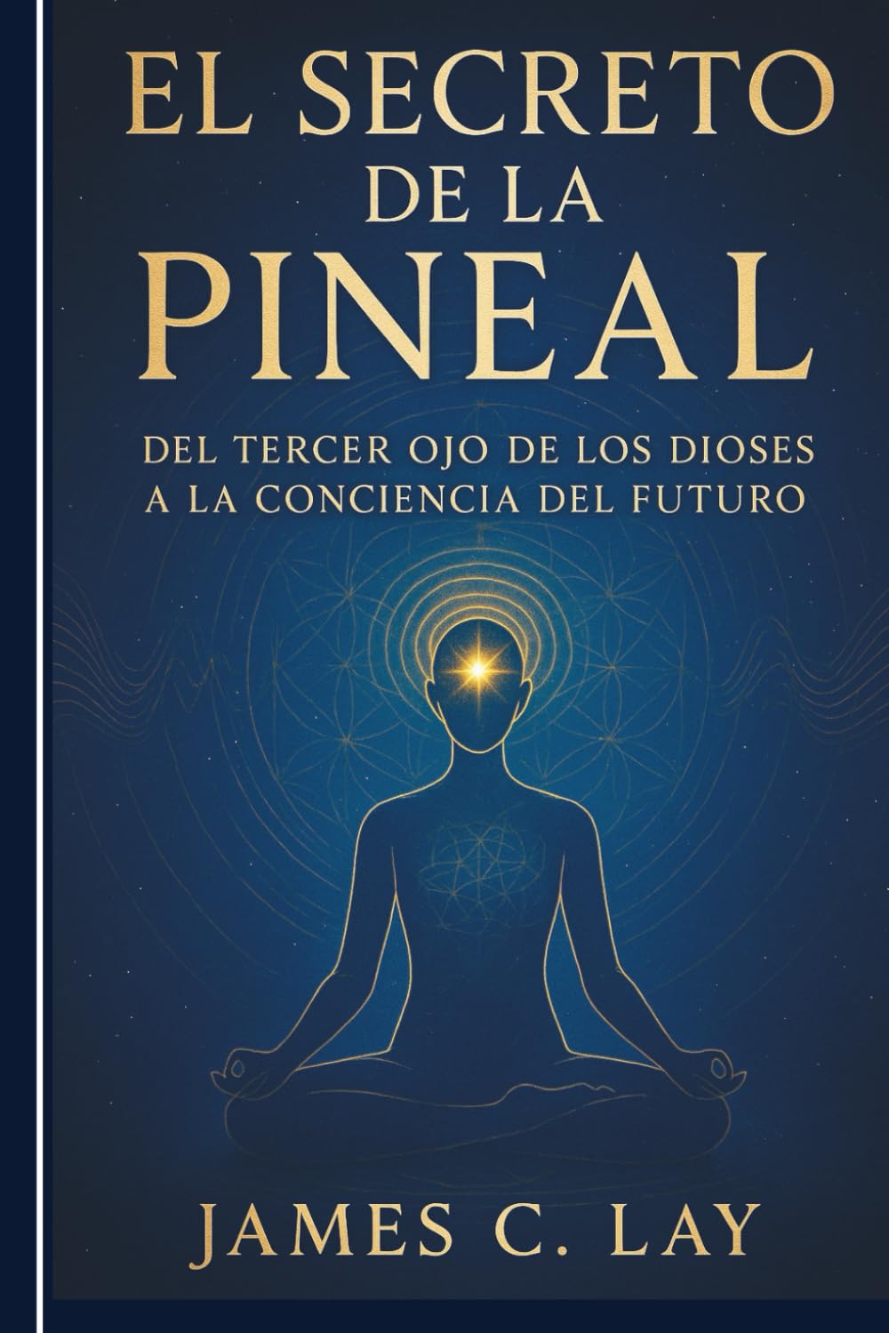 El Secreto de la Pineal: Del Tercer Ojo de los Dioses a la Conciencia del Futuro