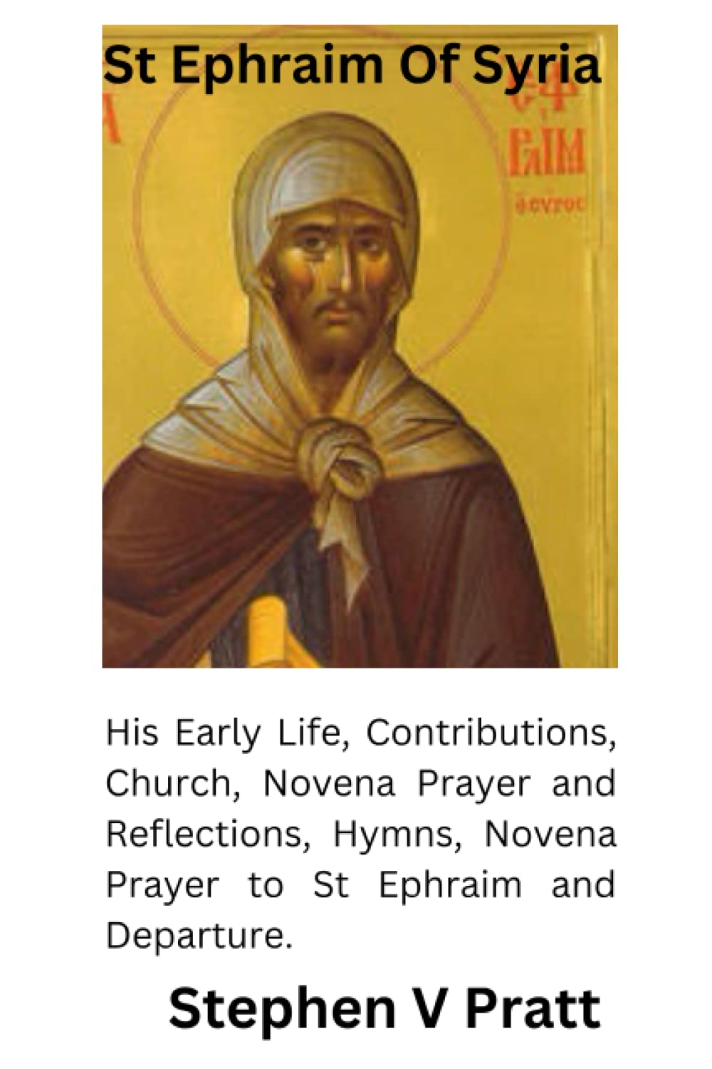 St Ephraim Of Syria: His Early Life, Contributions, Church, Novena Prayer and Reflections, Hymns, Novena Prayer to St Ephraim and Departure.