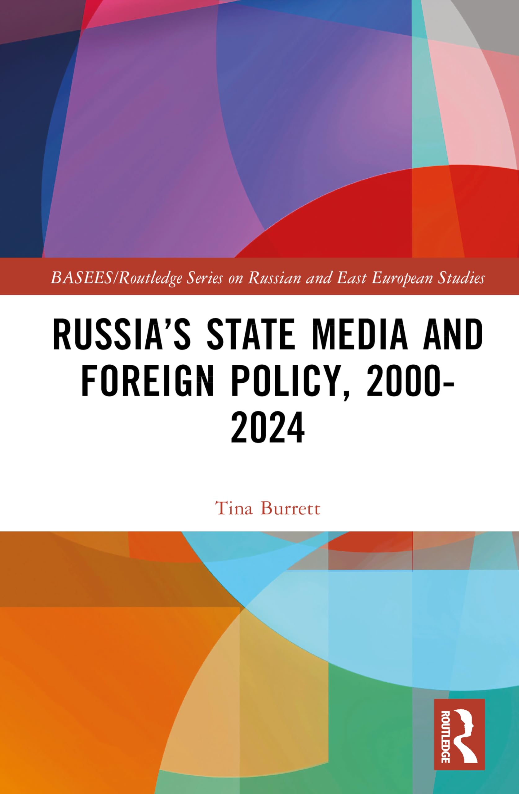 Russia’s State Media and Foreign Policy, 2000–2024 (BASEES/Routledge Series on Russian and East European Studies)