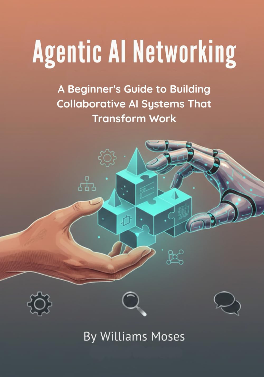 Agentic AI Networking: A Beginner's Guide to Building Collaborative AI Systems That Transform Work